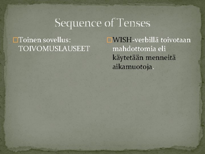 Sequence of Tenses �Toinen sovellus: TOIVOMUSLAUSEET �WISH-verbillä toivotaan mahdottomia eli käytetään menneitä aikamuotoja. 