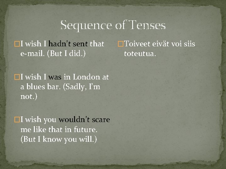 Sequence of Tenses �I wish I hadn’t sent that e-mail. (But I did. )