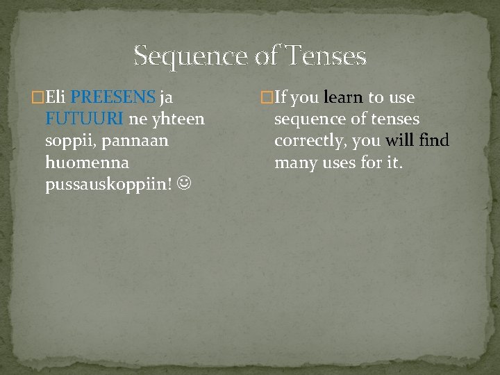 Sequence of Tenses �Eli PREESENS ja FUTUURI ne yhteen soppii, pannaan huomenna pussauskoppiin! �If