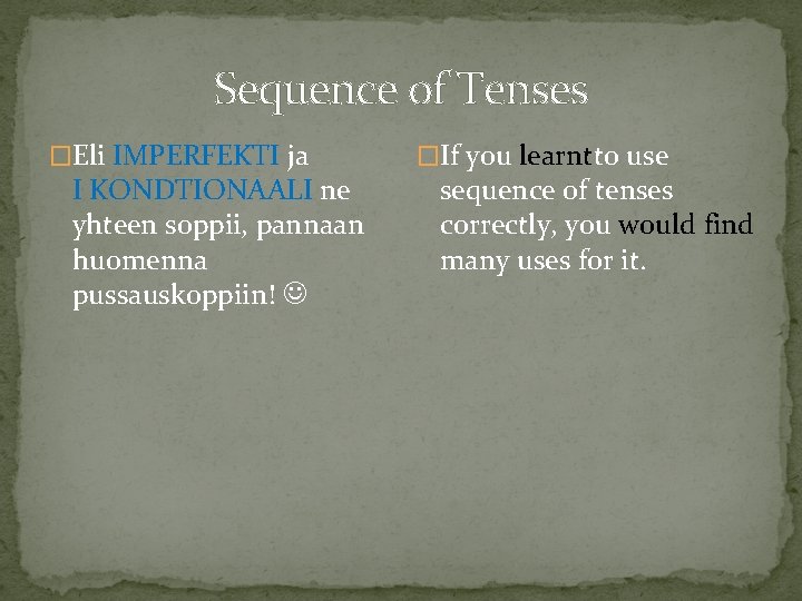 Sequence of Tenses �Eli IMPERFEKTI ja I KONDTIONAALI ne yhteen soppii, pannaan huomenna pussauskoppiin!