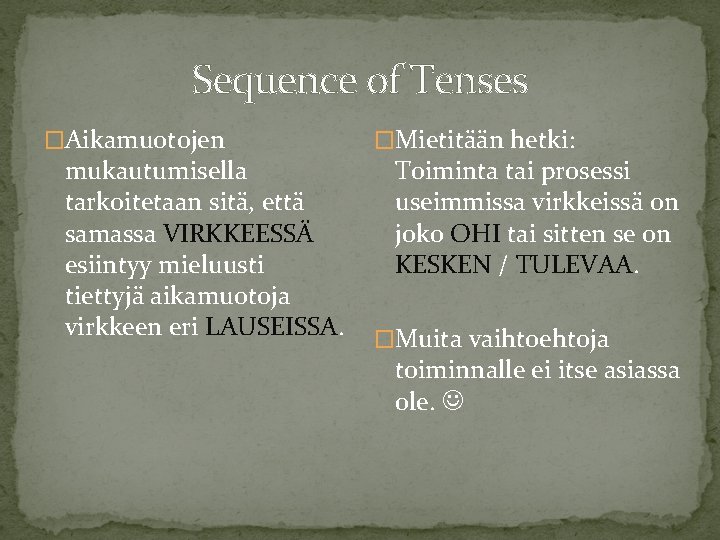 Sequence of Tenses �Aikamuotojen mukautumisella tarkoitetaan sitä, että samassa VIRKKEESSÄ esiintyy mieluusti tiettyjä aikamuotoja