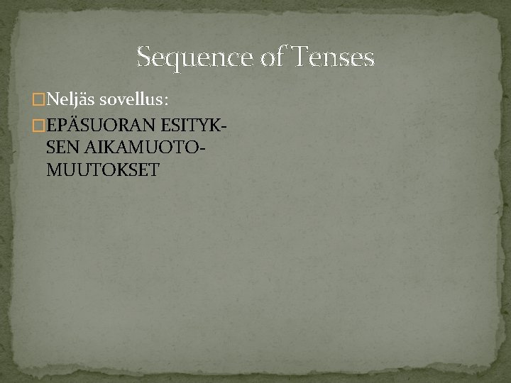 Sequence of Tenses �Neljäs sovellus: �EPÄSUORAN ESITYK- SEN AIKAMUOTOMUUTOKSET 