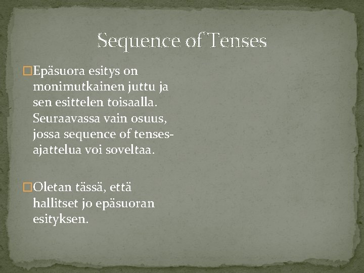 Sequence of Tenses �Epäsuora esitys on monimutkainen juttu ja sen esittelen toisaalla. Seuraavassa vain