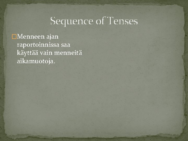 Sequence of Tenses �Menneen ajan raportoinnissa saa käyttää vain menneitä aikamuotoja. 