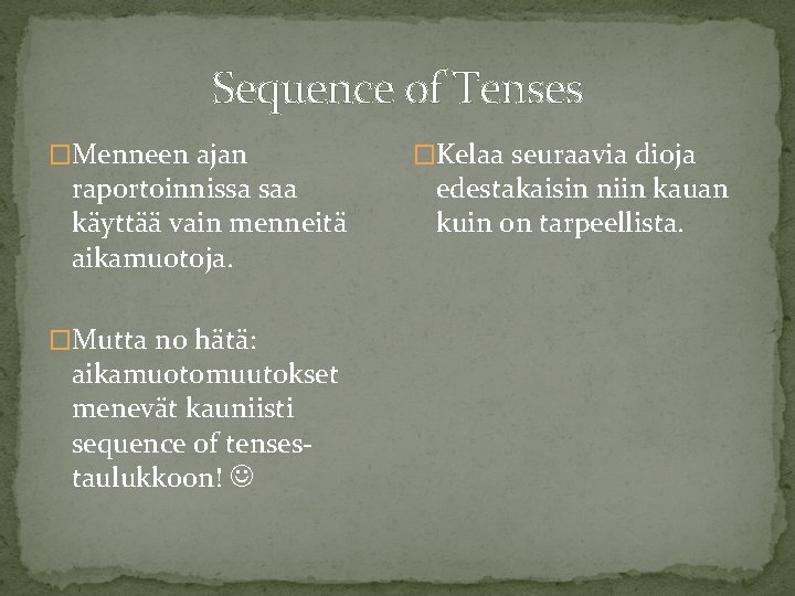 Sequence of Tenses �Menneen ajan raportoinnissa saa käyttää vain menneitä aikamuotoja. �Mutta no hätä: