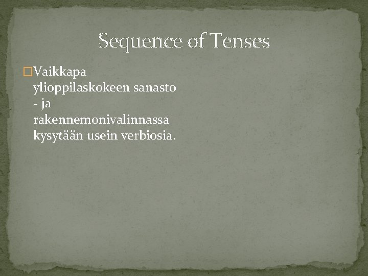 Sequence of Tenses �Vaikkapa ylioppilaskokeen sanasto - ja rakennemonivalinnassa kysytään usein verbiosia. 