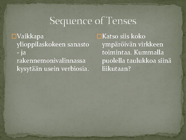 Sequence of Tenses �Vaikkapa ylioppilaskokeen sanasto - ja rakennemonivalinnassa kysytään usein verbiosia. �Katso siis