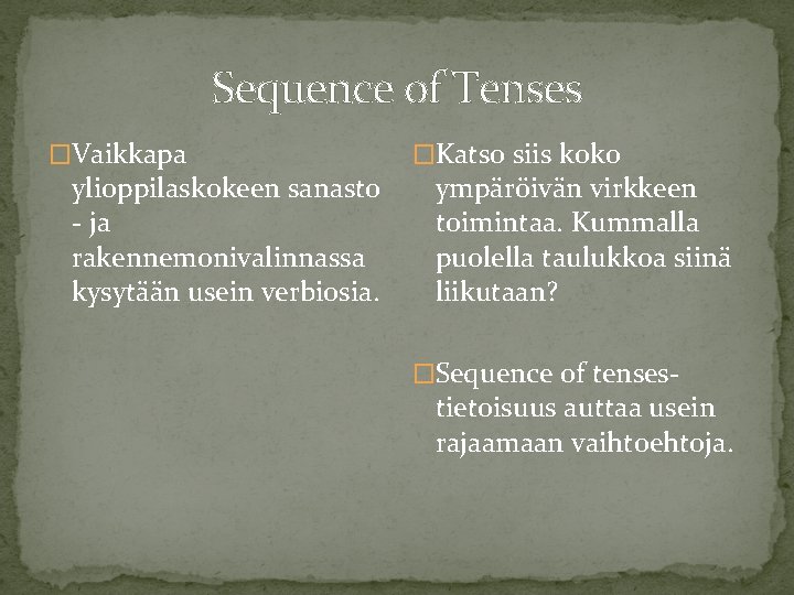 Sequence of Tenses �Vaikkapa ylioppilaskokeen sanasto - ja rakennemonivalinnassa kysytään usein verbiosia. �Katso siis