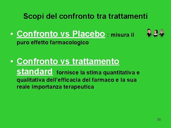 Scopi del confronto trattamenti • Confronto vs Placebo : misura il puro effetto farmacologico