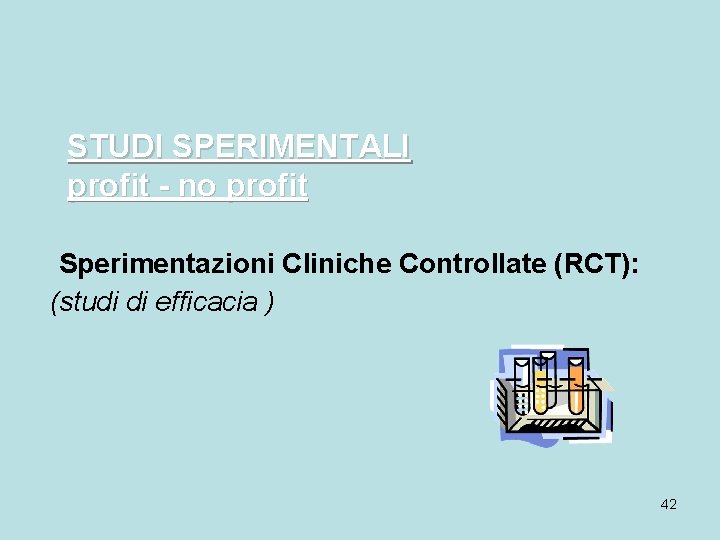  STUDI SPERIMENTALI profit - no profit Sperimentazioni Cliniche Controllate (RCT): (studi di efficacia