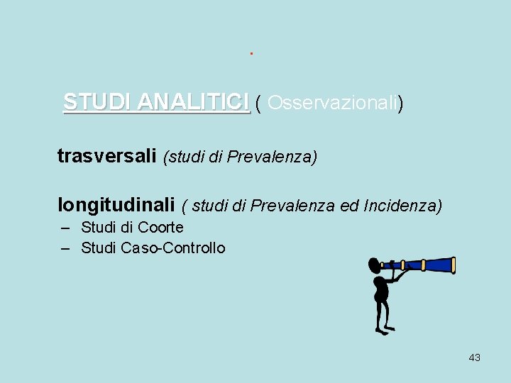 . STUDI ANALITICI ( Osservazionali) trasversali (studi di Prevalenza) longitudinali ( studi di Prevalenza