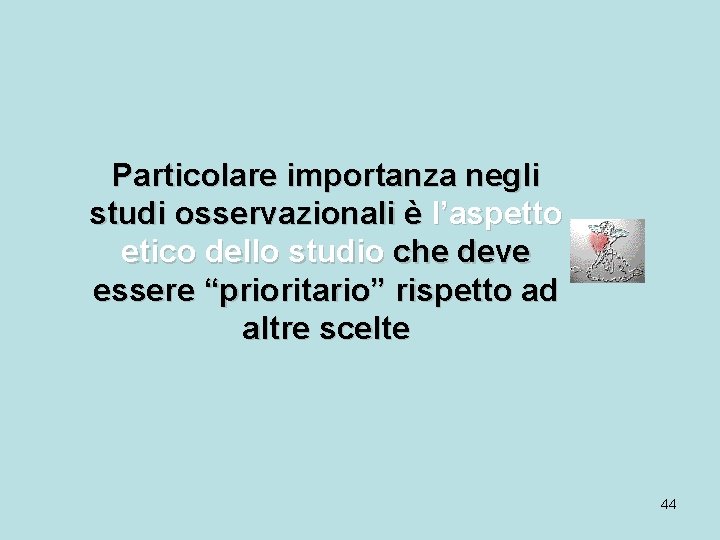 Particolare importanza negli studi osservazionali è l’aspetto etico dello studio che deve essere “prioritario”