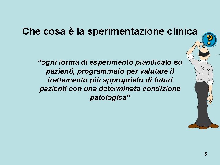 Che cosa è la sperimentazione clinica “ogni forma di esperimento pianificato su pazienti, programmato