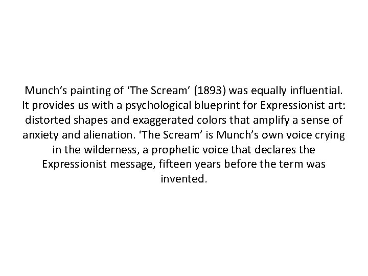 Munch’s painting of ‘The Scream’ (1893) was equally influential. It provides us with a