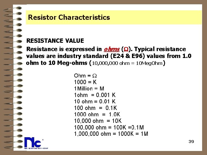 Resistor Characteristics RESISTANCE VALUE Resistance is expressed in ohms ( ). Typical resistance values