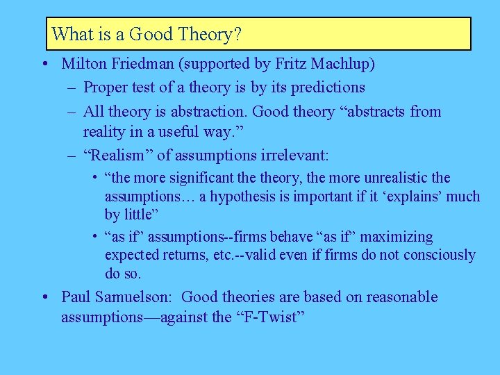 What is a Good Theory? • Milton Friedman (supported by Fritz Machlup) – Proper