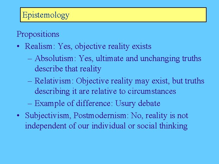 Epistemology Propositions • Realism: Yes, objective reality exists – Absolutism: Yes, ultimate and unchanging