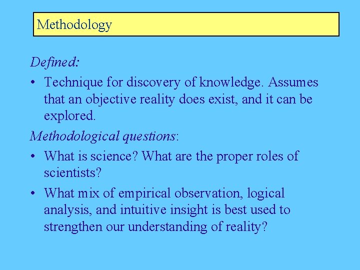 Methodology Defined: • Technique for discovery of knowledge. Assumes that an objective reality does