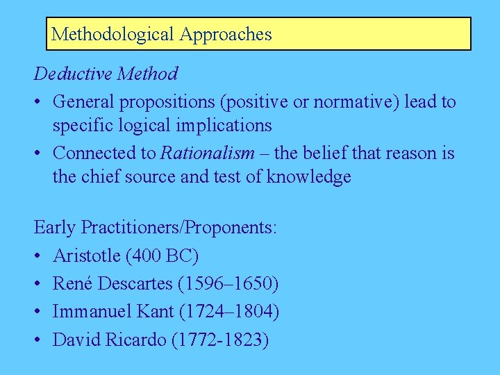 Methodological Approaches Deductive Method • General propositions (positive or normative) lead to specific logical