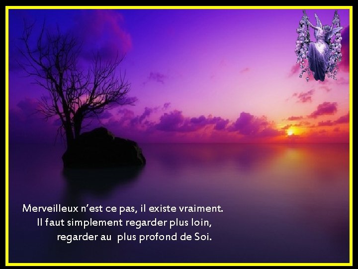 Merveilleux n’est ce pas, il existe vraiment. Il faut simplement regarder plus loin, regarder