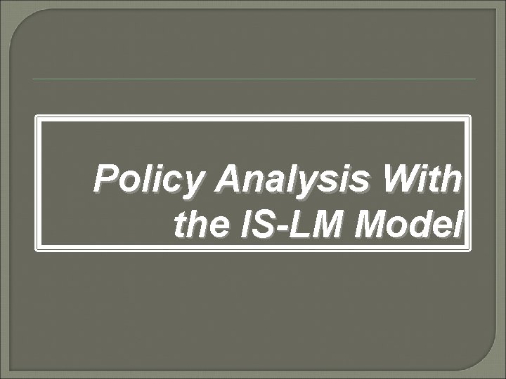 Policy Analysis With the IS-LM Model 