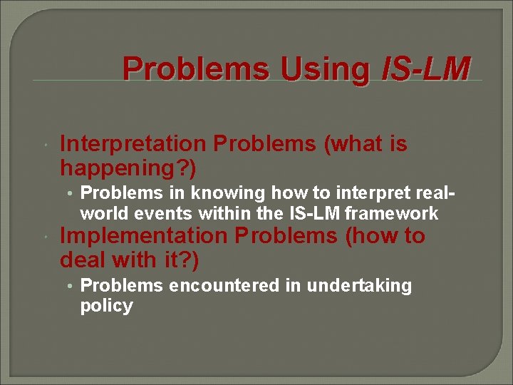Problems Using IS-LM Interpretation Problems (what is happening? ) • Problems in knowing how