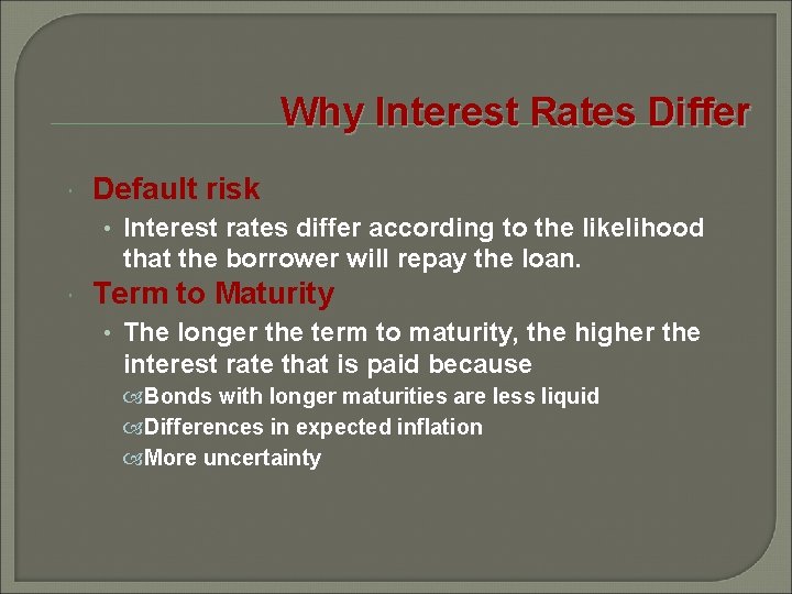 Why Interest Rates Differ Default risk • Interest rates differ according to the likelihood