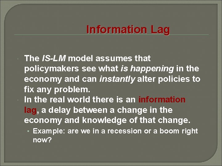 Information Lag The IS-LM model assumes that policymakers see what is happening in the