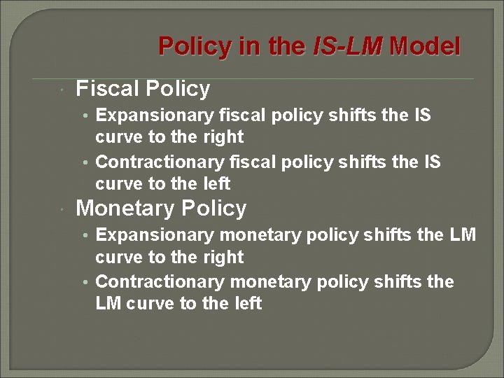 Policy in the IS-LM Model Fiscal Policy • Expansionary fiscal policy shifts the IS