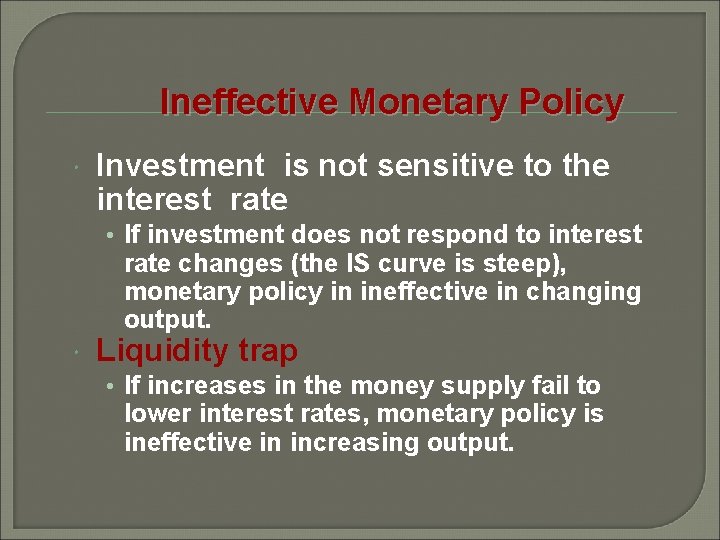 Ineffective Monetary Policy Investment is not sensitive to the interest rate • If investment