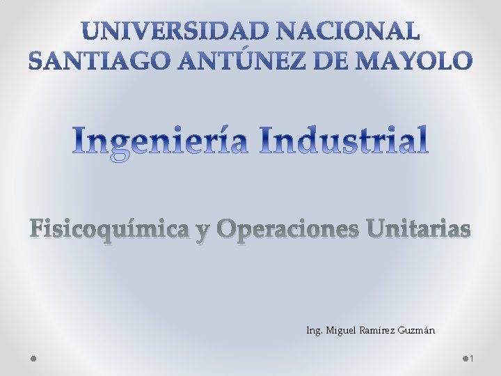 Fisicoquímica y Operaciones Unitarias Ing. Miguel Ramírez Guzmán 1 