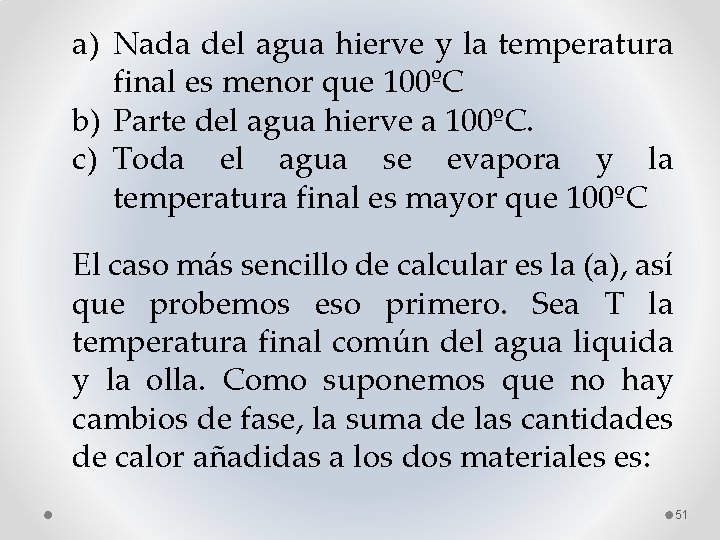 a) Nada del agua hierve y la temperatura final es menor que 100ºC b)