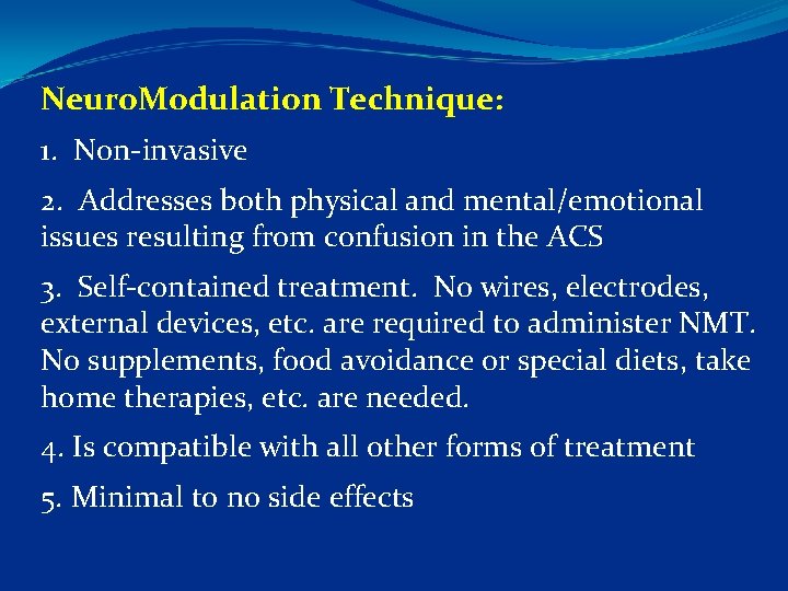 Neuro. Modulation Technique: 1. Non invasive 2. Addresses both physical and mental/emotional issues resulting