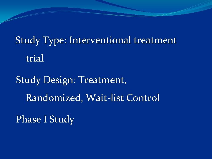  Study Type: Interventional treatment trial Study Design: Treatment, Randomized, Wait list Control Phase