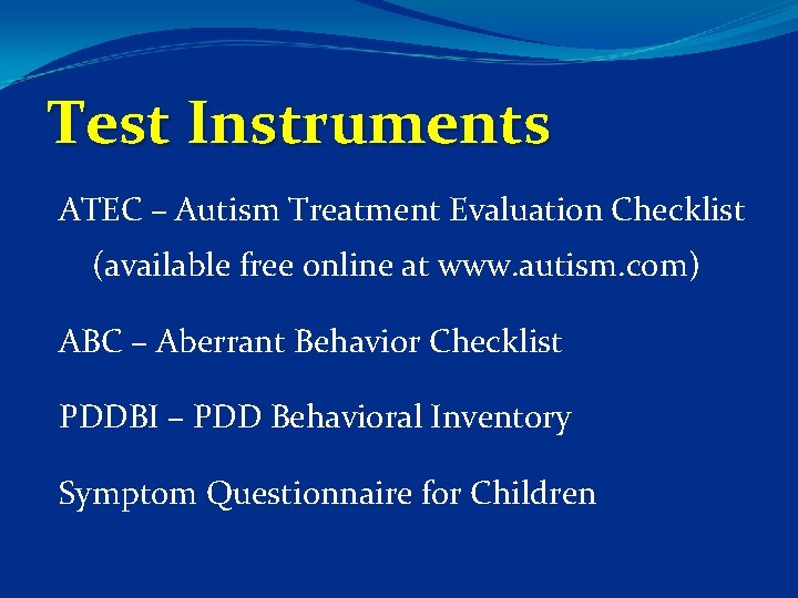 Test Instruments ATEC – Autism Treatment Evaluation Checklist (available free online at www. autism.