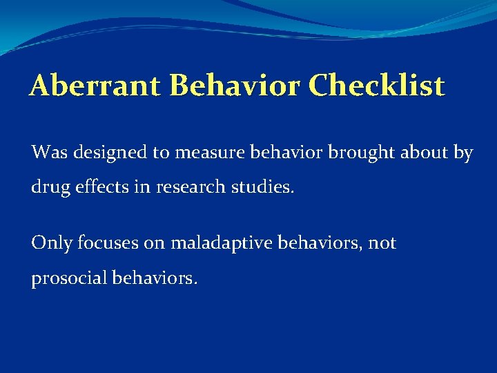 Aberrant Behavior Checklist Was designed to measure behavior brought about by drug effects in