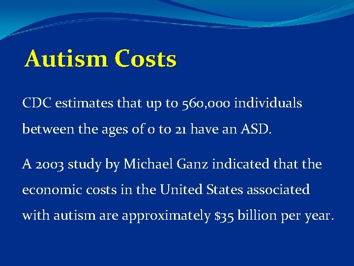  Autism Costs CDC estimates that up to 560, 000 individuals between the ages