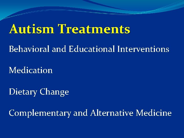 Autism Treatments Behavioral and Educational Interventions Medication Dietary Change Complementary and Alternative Medicine 