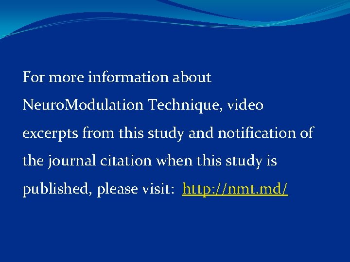 For more information about Neuro. Modulation Technique, video excerpts from this study and notification