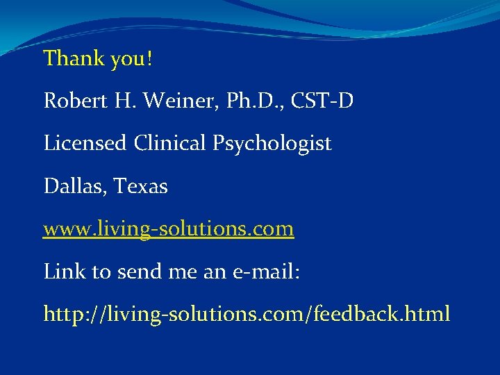  Thank you! Robert H. Weiner, Ph. D. , CST D Licensed Clinical Psychologist