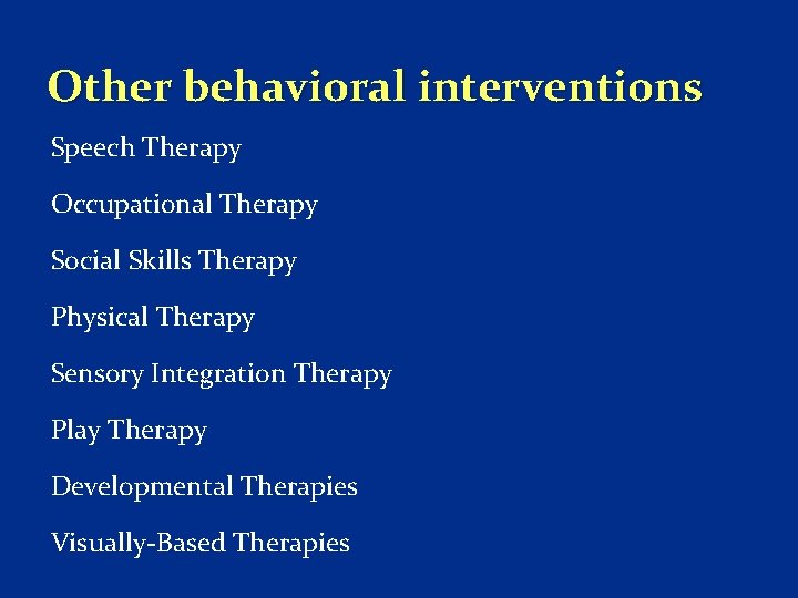 Other behavioral interventions Speech Therapy Occupational Therapy Social Skills Therapy Physical Therapy Sensory Integration