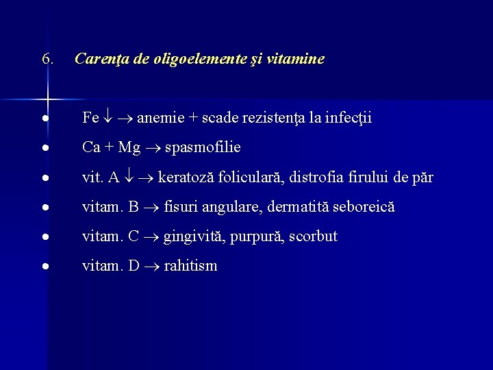 6. Carenţa de oligoelemente şi vitamine · Fe anemie + scade rezistenţa la infecţii 6. Carenţa de oligoelemente şi vitamine · Fe anemie + scade rezistenţa la infecţii