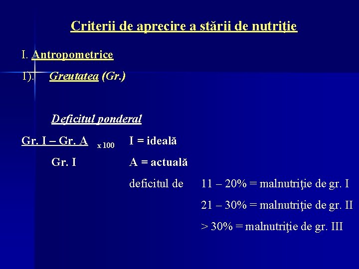 Criterii de aprecire a stării de nutriţie I. Antropometrice 1). Greutatea (Gr. ) Deficitul Criterii de aprecire a stării de nutriţie I. Antropometrice 1). Greutatea (Gr. ) Deficitul