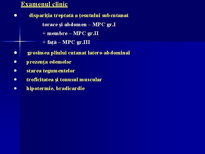 Examenul clinic · dispariţia treptată a ţesutului subcutanat torace şi abdomen – MPC Examenul clinic · dispariţia treptată a ţesutului subcutanat torace şi abdomen – MPC