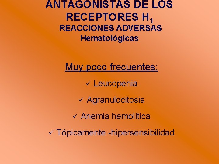 ANTAGONISTAS DE LOS RECEPTORES H 1 REACCIONES ADVERSAS Hematológicas Muy poco frecuentes: Leucopenia Agranulocitosis