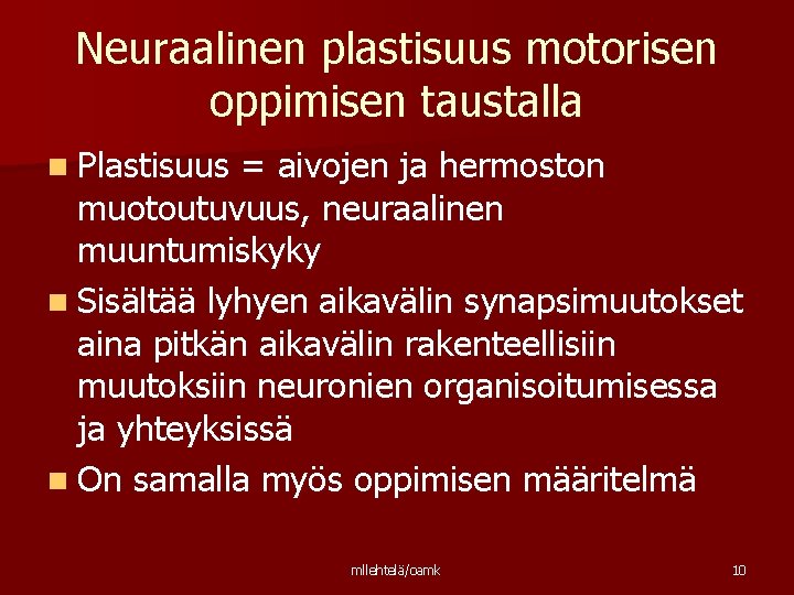 Neuraalinen plastisuus motorisen oppimisen taustalla n Plastisuus = aivojen ja hermoston muotoutuvuus, neuraalinen muuntumiskyky