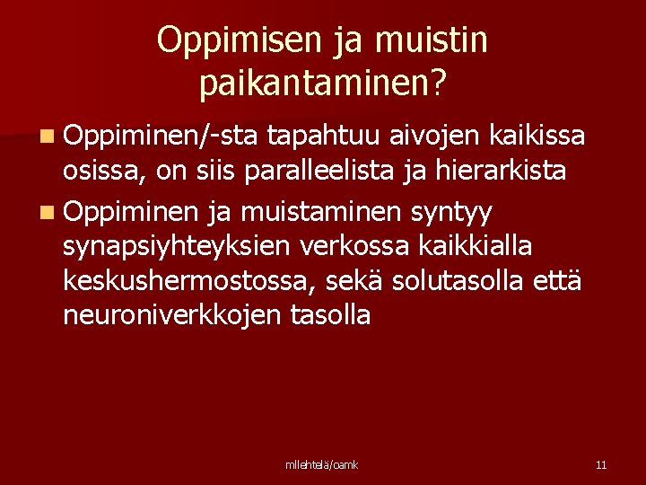 Oppimisen ja muistin paikantaminen? n Oppiminen/-sta tapahtuu aivojen kaikissa osissa, on siis paralleelista ja