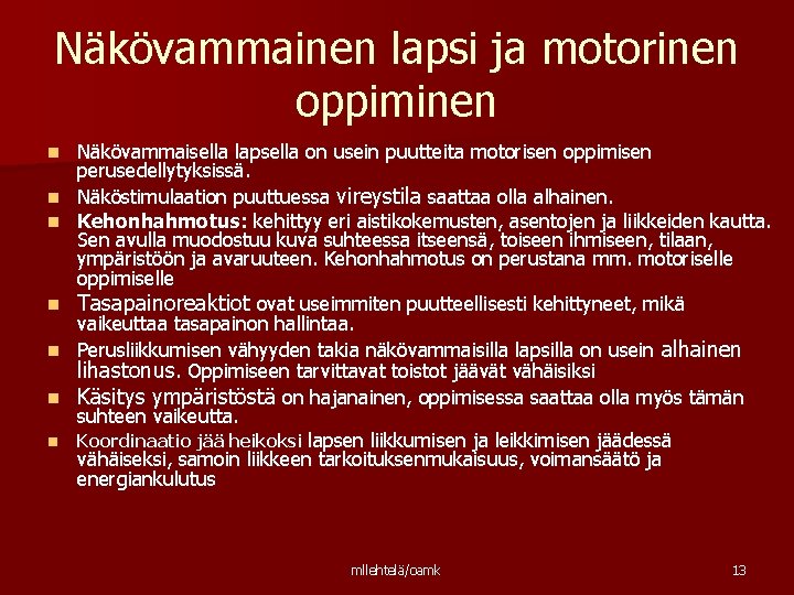 Näkövammainen lapsi ja motorinen oppiminen n n n Näkövammaisella lapsella on usein puutteita motorisen