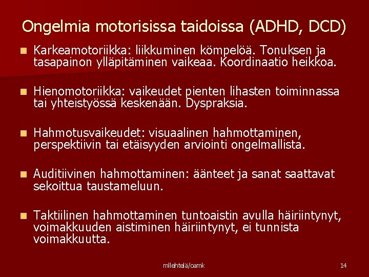 Ongelmia motorisissa taidoissa (ADHD, DCD) n Karkeamotoriikka: liikkuminen kömpelöä. Tonuksen ja tasapainon ylläpitäminen vaikeaa.