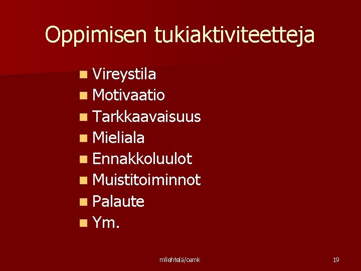 Oppimisen tukiaktiviteetteja n Vireystila n Motivaatio n Tarkkaavaisuus n Mieliala n Ennakkoluulot n Muistitoiminnot